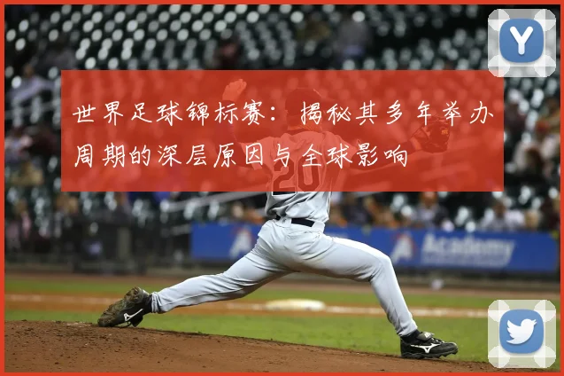 世界足球锦标赛:揭秘其多年举办周期的深层原因与全球影响