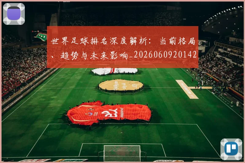 世界足球排名深度解析:当前格局、趋势与未来影响_20260609201429