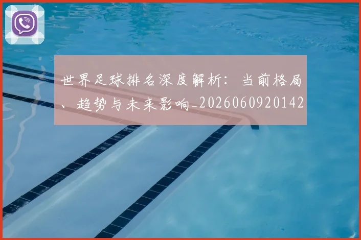 世界足球排名深度解析：当前格局、趋势与未来影响_20260609201429