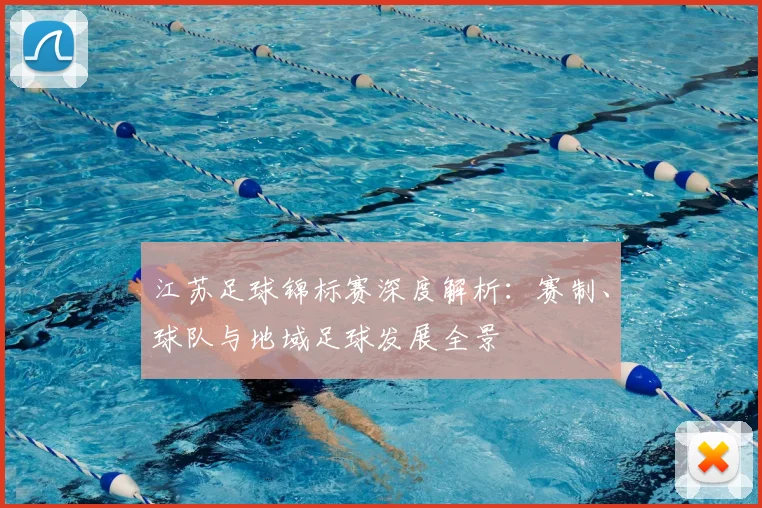 江苏足球锦标赛深度解析:赛制、球队与地域足球发展全景