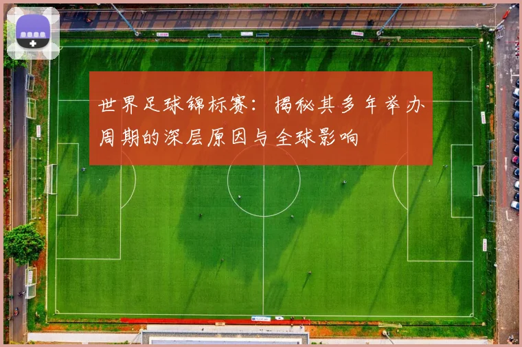 世界足球锦标赛：揭秘其多年举办周期的深层原因与全球影响